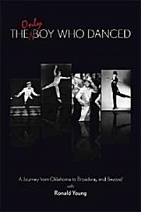The Only Boy Who Danced: A Journey from Oklahoma to Broadway and Beyond (Hardcover)
