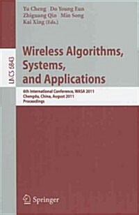 Wireless Algorithms, Systems, and Applications: 6th International Conference, WASA 2011, Chengdu, China, August 11-13, 2011, Proceedings (Paperback)