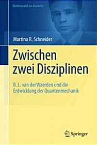 Zwischen Zwei Disziplinen: B. L. Van Der Waerden Und Die Entwicklung Der Quantenmechanik (Paperback, 2011)
