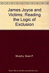 James Joyce and Victims: Reading the Logic of Exclusion (Hardcover)