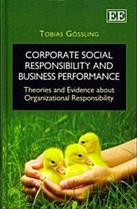 Corporate Social Responsibility and Business Performance : Theories and Evidence about Organizational Responsibility (Hardcover)