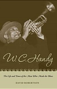 W. C. Handy: The Life and Times of the Man Who Made the Blues (Paperback)