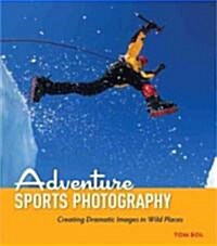 Adventure Sports Photography: Creating Dramatic Images in Wild Places (Paperback)