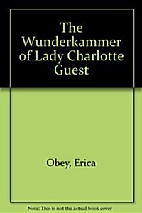 The Wunderkammer of Lady Charlotte Guest (Hardcover)