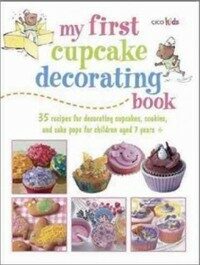 My First Cupcake Decorating Book : 35 Recipes for Decorating Cupcakes, Cookies, and Cake Pops for Children Ages 7 Years