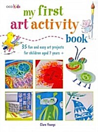 My First Art Activity Book : 35 Fun and Easy Art Projects for Children Aged 7 Years+ (Paperback)