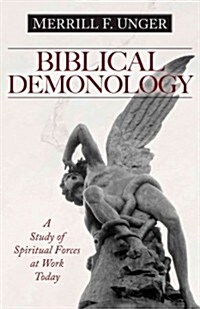 Biblical Demonology: A Study of Spiritual Forces at Work Today (Paperback)