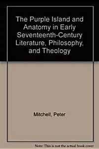 The Purple Island and Anatomy in Early Seventeenth-Century Literature, Philosophy, and Theology (Hardcover)