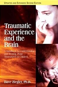 Traumatic Experience and the Brain: A Handbook for Understanding and Treating Those Traumatized as Children (Paperback, 2, Updated, Expand)