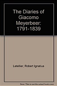 The Diaries of Giacomo Meyerbeer: 1791-1839 (Hardcover)