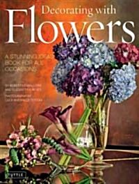 Decorating with Flowers: A Stunning Ideas Book for All Occasions (Hardcover)