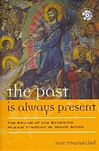 The Past Is Always Present: The Revival of the Byzantine Musical Tradition at Mount Athos [With CD (Audio)] (Hardcover)
