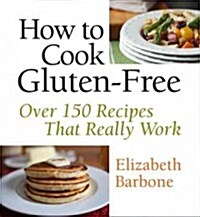 How to Cook Gluten-Free: Over 150 Recipes That Really Work (Spiral)