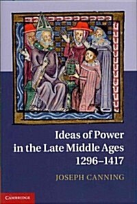 Ideas of Power in the Late Middle Ages, 1296–1417 (Hardcover)