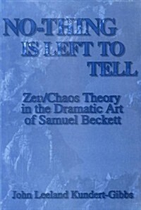 No-Thing Is Left to Tell: Zen/Chaos Theory in the Dramatic Art of Samuel Beckett (Hardcover)