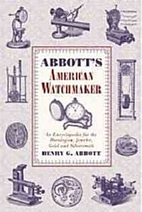 Abbotts American Watchmaker: An Encyclopedia for the Horologist, Jeweler, Gold and Silversmith (Paperback)