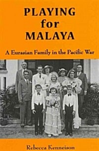 Playing for Malaya: A Eurasian Family in the Pacific War (Paperback)
