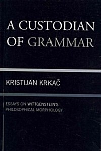 A Custodian of Grammar: Essays on Wittgensteins Philosophical Morphology (Paperback)