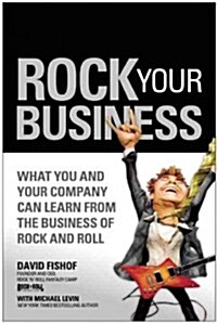 Rock Your Business: What You and Your Company Can Learn from the Business of Rock and Roll (Paperback)