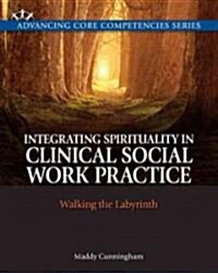 Integrating Spirituality in Clinical Social Work Practice: Walking the Labyrinth (Paperback)