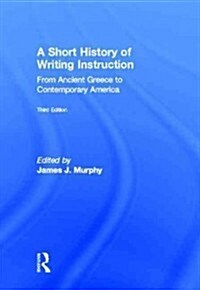 A Short History of Writing Instruction : From Ancient Greece to Contemporary America (Hardcover, 3 New edition)