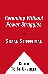 Parenting Without Power Struggles: Raising Joyful, Resilient Kids While Staying Cool, Calm, and Connected (Paperback)