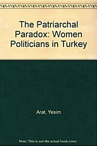 The Patriarchal Paradox: Women Politicians in Turkey (Hardcover)