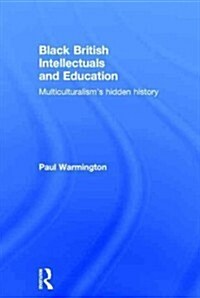 Black British Intellectuals and Education : Multiculturalism’s hidden history (Hardcover)