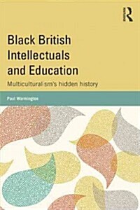 Black British Intellectuals and Education : Multiculturalism’s hidden history (Paperback)