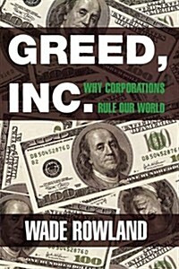 Greed, Inc.: Why Corporations Rule Our World (Paperback)