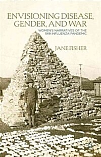 Envisioning Disease, Gender, and War: Womens Narratives of the 1918 Influenza Pandemic (Hardcover)