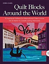 Quilt Blocks Around the World: 50 Applique Patterns for International Cities & More: Mix & Match to Create Lasting Memories [With CDROM] (Paperback)
