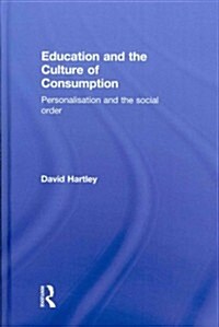 Education and the Culture of Consumption : Personalisation and the Social Order (Hardcover)