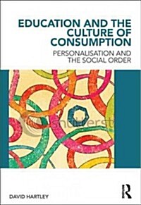 Education and the Culture of Consumption : Personalisation and the Social Order (Paperback)