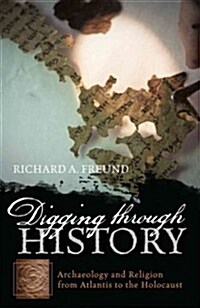 Digging Through History: Archaeology and Religion from Atlantis to the Holocaust (Hardcover)
