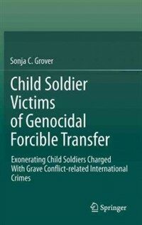 Child soldier victims of genocidal forcible transfer : exonerating child soldiers charged with grave conflict-related international crimes