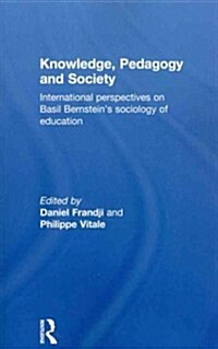 Knowledge, Pedagogy and Society : International Perspectives on Basil Bernsteins Sociology of Education (Paperback)