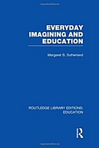 Everyday Imagining and Education (RLE Edu K) (Hardcover)