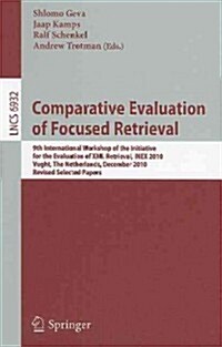 Comparative Evaluation of Focused Retrieval: 9th International Workshop of the Initiative for the Evaluation of XML Retrieval, Inex 2010, Vught, the N (Paperback)