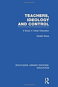 Teachers, Ideology and Control (RLE Edu N) (Hardcover)