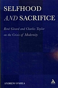 Selfhood and Sacrifice: Ren?c) Girard and Charles Taylor on the Crisis of Modernity (Paperback)