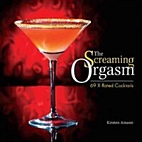 The Screaming Orgasm: 69 X-Rated Cocktails (Hardcover)