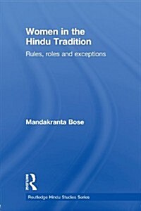 Women in the Hindu Tradition : Rules, Roles and Exceptions (Paperback)
