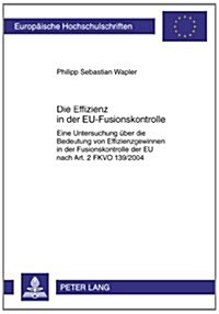 Die Effizienz in Der Eu-Fusionskontrolle: Eine Untersuchung Ueber Die Bedeutung Von Effizienzgewinnen in Der Fusionskontrolle Der Eu Nach Art. 2 Fkvo (Paperback)