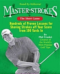 The Short Game: Hundreds of Proven Lessons for Shaving Strokes Off Your Score from 100 Yards in (Paperback)
