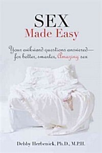 Sex Made Easy: Your Awkward Questions Answered-For Better, Smarter, Amazing Sex (Paperback)