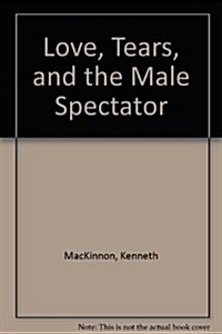 Love, Tears, and the Male Spectator (Hardcover)