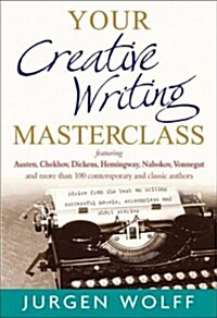 Your Creative Writing Masterclass : featuring Austen, Chekhov, Dickens, Hemingway, Nabokov, Vonnegut, and more than 100 Contemporary and Classic Autho (Paperback)