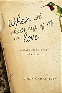 When All Thats Left of Me Is Love: A Daughters Story of Letting Go (Paperback)