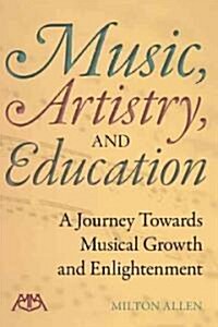 Music, Artistry and Education: A Journey Towards Musical Growth and Enlightenment (Paperback)